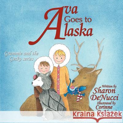 Ava Goes to Alaska: Grammie and the Gecko series Denucci, Sharon 9781468561579 Authorhouse