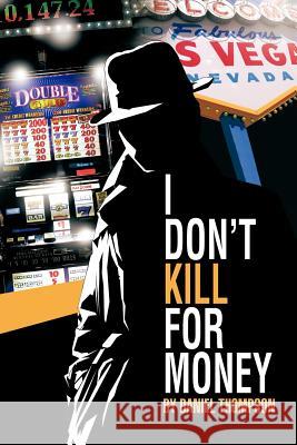 I Don't Kill for Money Daniel Thompson 9781468562712