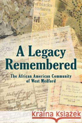 A Legacy Remembered: The African American Community of West Medford Kristen Johnson and Ann Noling 9781468563696