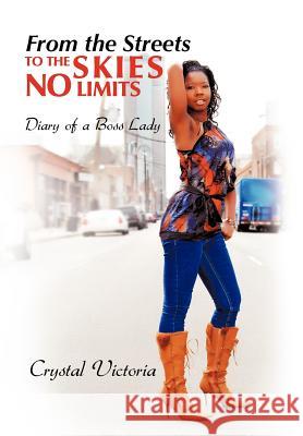 From the Streets to the Skies No Limits: Diary of a Boss Lady Victoria, Crystal 9781468563818 Authorhouse