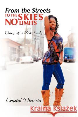 From the Streets to the Skies No Limits: Diary of a Boss Lady Victoria, Crystal 9781468563825 Authorhouse