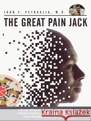 The Great Pain Jack: A Self-Help Mapping Tool to Assist You and Your Physician in Making an Accurate Diagnosis and Appropriate Treatment PL Petraglia, M. D. John F. 9781468568714 Authorhouse