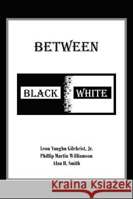 Between Black and White Leon Vaughn Gilchris Phillip Martin Williamson Alan H. Smith 9781468568899 Authorhouse