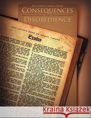 Consequences for Disobedience Rev Martin Francis Edior 9781468571998 Authorhouse