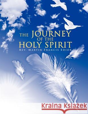 The JOURNEY OF THE HOLY SPIRIT Edior, Martin Francis 9781468572001 Authorhouse