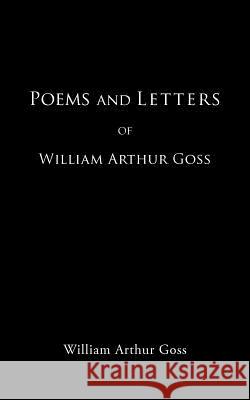 Poems and Letters of William Arthur Goss William Arthur Goss 9781468572476 Authorhouse