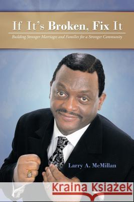 If It's Broken, Fix It: Building Stronger Marriages and Families for a Stronger Community McMillan, Larry A. 9781468573350