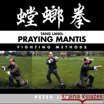 Tang Lang: Praying Mantis Fighting Methods Jaw, Peter 9781468574142 Authorhouse