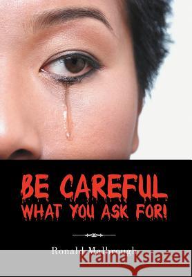 Be Careful What You Ask For! Ronald Malbrough 9781468574906 Authorhouse