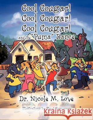 Cool Cougar! Cool Cougar! Cool Cougar! and the Puma Dance Love, Nicole M. 9781468575415 Authorhouse