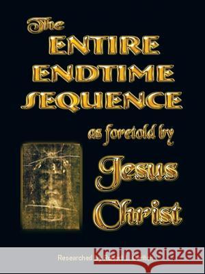 THE Entire Endtime Sequence: As Foretold by Jesus Christ Robert L. Carlton 9781468575958