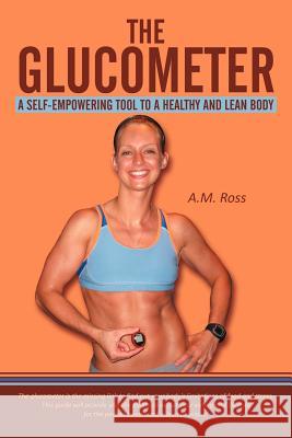 The Glucometer: A Self-Empowering Tool to a Healthy and Lean Body Ross, A. M. 9781468576313 Authorhouse