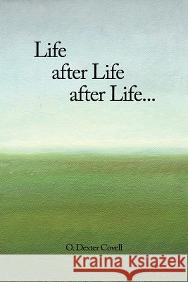 Life After Life After Life... 0. Dexter Covell 9781468577396 Authorhouse