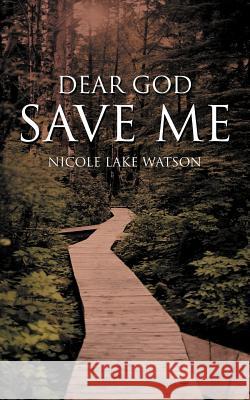 Dear God Save Me Nicole Lake Watson 9781468577495