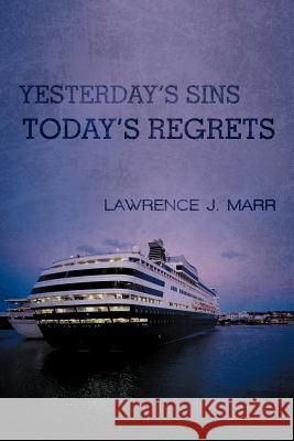 Yesterday's Sins Today's Regrets Lawrence J. Marr 9781468577549