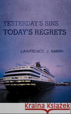 Yesterday's Sins Today's Regrets Lawrence J. Marr 9781468577556