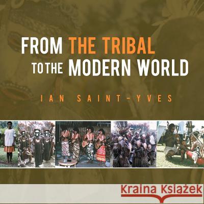 From the Tribal to the Modern World Ian Saint-Yves 9781468577587