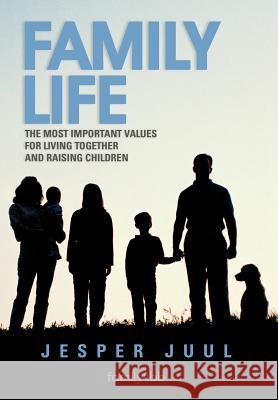 Family Life: The Most Important Values for Living Together and Raising Children Juul, Jesper 9781468579284