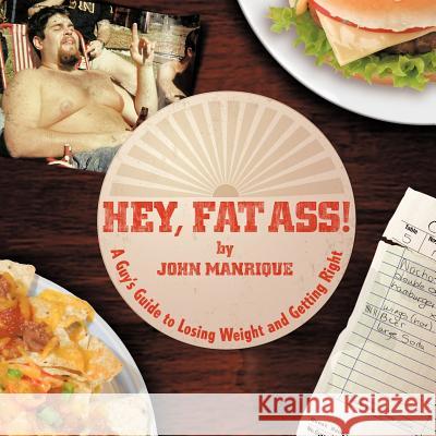 Hey, Fat Ass!: A Guy's Guide to Losing Weight & Getting Right Manrique, John 9781468579529 Authorhouse