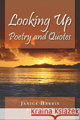 Looking Up Poetry and Quotes Janice Harris 9781468579550 Authorhouse