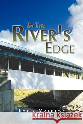 By the River's Edge Mathews, Emily 9781468579772 Authorhouse