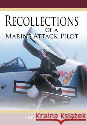 Recollections of a Marine Attack Pilot Larry R. Gibson 9781468579970