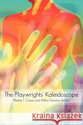 The Playwrights' Kaleidoscope Wesley L. Crane Milton Ferreira Verder 9781468580822 Authorhouse