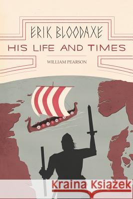 Erik Bloodaxe: His Life and Times: A Royal Viking in His Historical and Geographical Settings Pearson, William 9781468583304