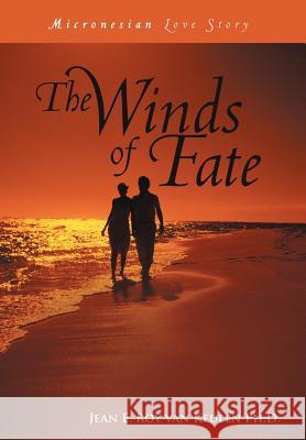 The Winds of Fate: Micronesian Love Story Roy Van Keulen Ph. D., Jean E. 9781468585223