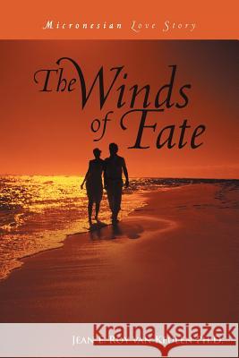 The Winds of Fate: Micronesian Love Story Roy Van Keulen Ph. D., Jean E. 9781468585230