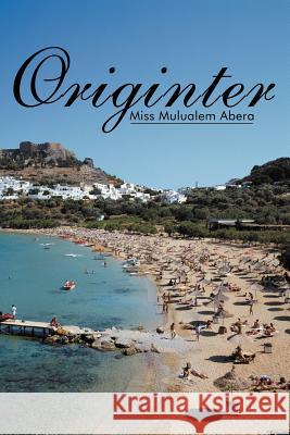 Originter Miss Mulualem Abera 9781468585605 Authorhouse