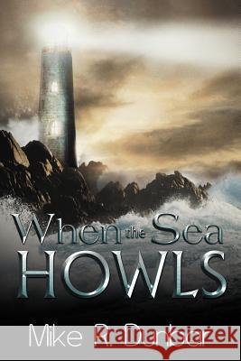 When the Sea Howls Dunbar, Mike R. 9781468586992 Authorhouse