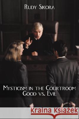Mysticism in the Courtroom Good vs. Evil Sikora, Rudy 9781468587289 Authorhouse