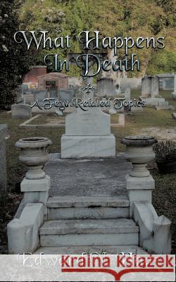 What Happens In Death + A Few Related Topics. Edward N. Haas 9781468587401 Authorhouse