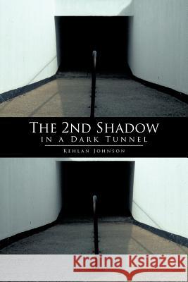 The 2nd Shadow in a Dark Tunnel Kehlan Johnson 9781468587487 Authorhouse