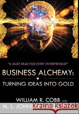 Business Alchemy: Turning Ideas Into Gold Cobb, William R. 9781468587852 Authorhouse