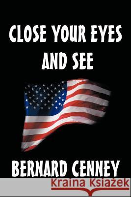 Close Your Eyes and See Bernard R. Cenney 9781468594997 Authorhouse