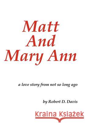 Matt and Mary Ann: A Love Story from Not So Long Ago Davis, Robert D. 9781468595765 Authorhouse