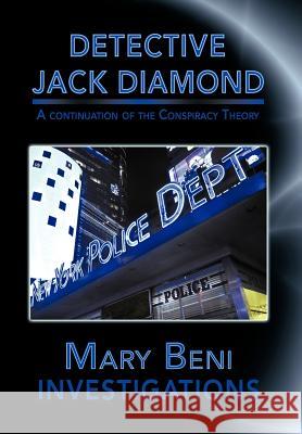 Detective Jack Diamond Investigations: A Continuation of the Conspiracy Theory Beni, Mary 9781468596595 Authorhouse