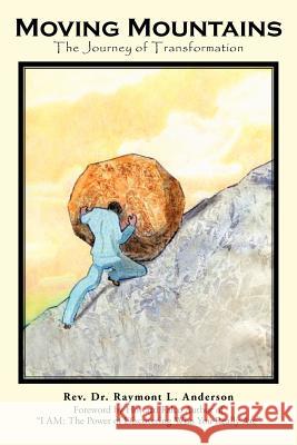 Moving Mountains: The Journey of Transformation Anderson, Raymont L. 9781468597851 Authorhouse