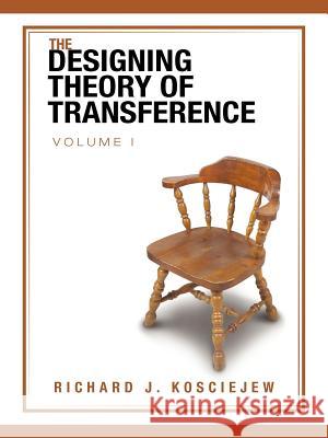 The Designing Theory of Transference: Volume I Kosciejew, Richard J. 9781468597981 Authorhouse