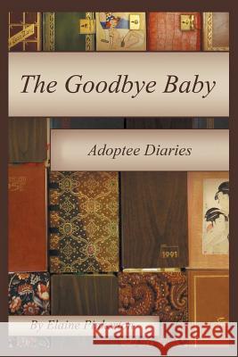 The Goodbye Baby: Adoptee Diaries Pinkerton, Elaine 9781468598155
