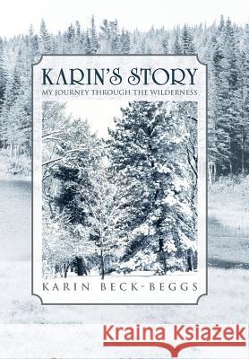 Karin's Story: My Journey Through the Wilderness Beck-Beggs, Karin 9781468598285