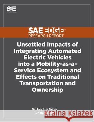 Unsettled Impacts of Integrating Automated Electric Vehicles into a Mobility-as-a-Service Ecosystem and Effects on Traditional Transportation and Owne Joachim Taiber 9781468601107 Sae Edge Research Report