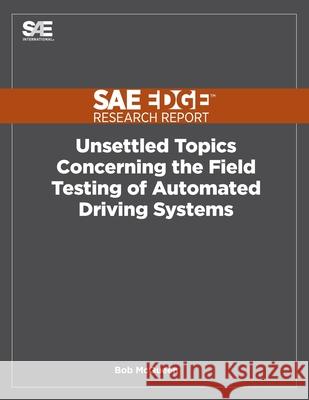 Unsettled Topics Concerning the Field Testing of Automated Driving Systems Bob McQueen 9781468601213 Sae Edge Research Report