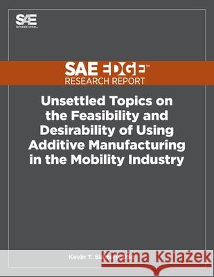 Unsettled Topics on the Feasibility and Desirability of Using Additive Manufacturing in the Mobility Industry Kevin Slattery 9781468601718 Sae Edge Research Report