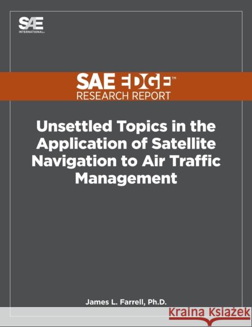 Unsettled Topics in the Application of Satellite Navigation to Air Traffic Management James L. Farrell 9781468601787 Sae Edge Research Report