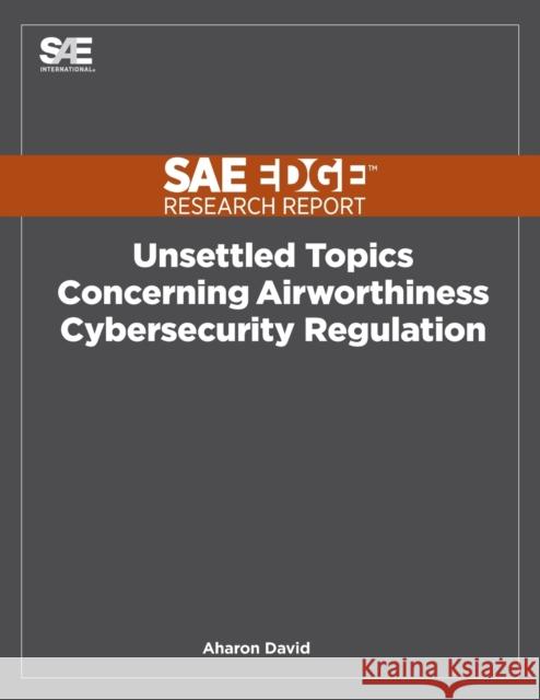 Unsettled Topics Concerning Airworthiness Cyber-Security Regulation Aharon David 9781468601893 Sae Edge Research Report