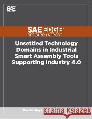 Unsettled Technology Domains in Industrial Smart Assembly Tools Supporting Industry 4.0 Thorsten Roye 9781468602425 SAE International