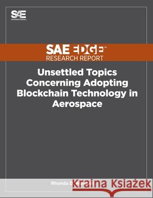 Unsettled Topics Concerning Adopting Blockchain Technology in Aerospace Rhonda D. Walthall 9781468602500 Sae Edge Research Report